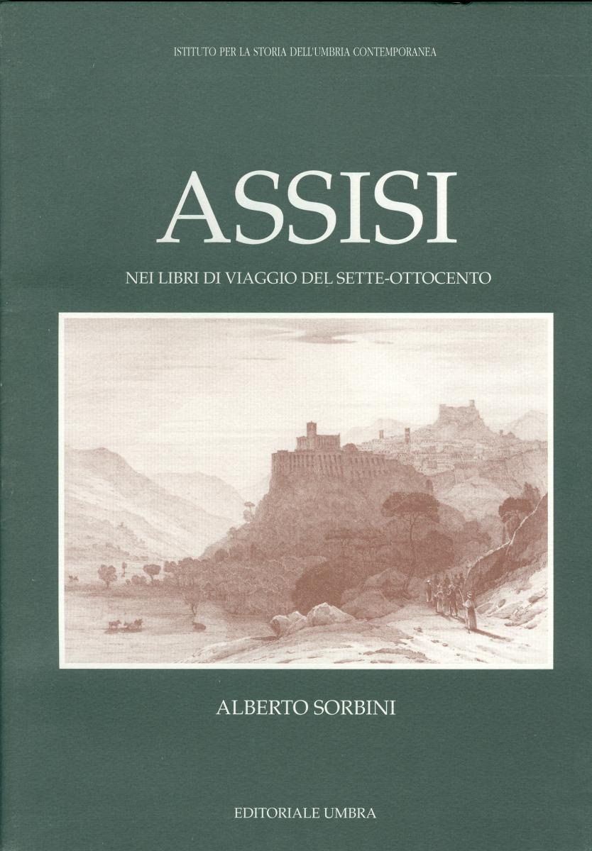copertina volume Alberto Sorbini, Assisi nei libri di viaggio del Sette-Ottocento, ISUC, Perugia; Editoriale Umbra, Foligno 1999, 216 pp., ill. (“Viaggiatori stranieri attraverso l’Umbria”)