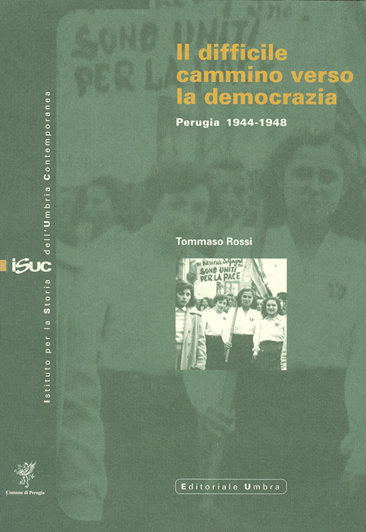 copertina volume  Tommaso Rossi, Il difficile cammino verso la democrazia. Perugia 1944-1948, ISUC, Perugia; Editoriale Umbra, Foligno 2005, 233 pp.