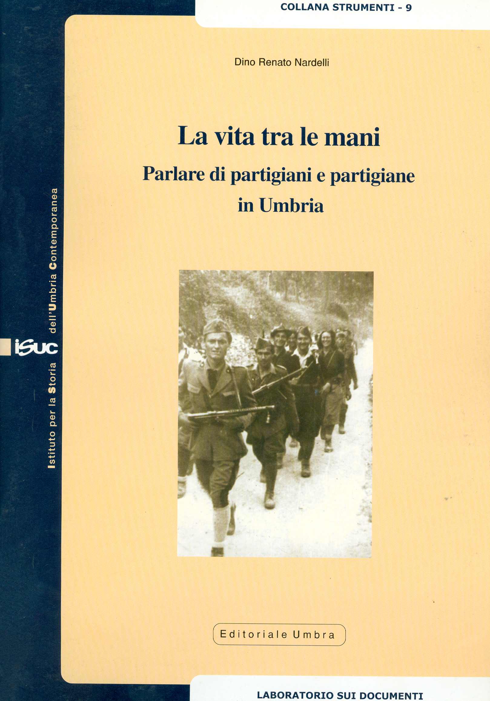 copertina volume Dino Renato Nardelli, La vita tra le mani. Parlare di partigiani e partigiane in Umbria, ISUC, Perugia 2006, 55 pp., ill. (“Strumenti”).