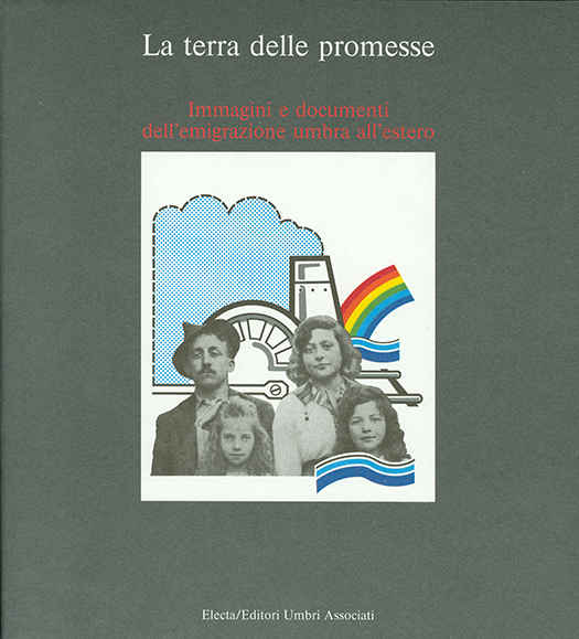 copertina volume Luciano Tosi (a cura di), La terra delle promesse. Immagini e documenti dell’emigrazione umbra all’estero, Isuc, Perugia; Electa/Editori Umbri Associati, Perugia 1989, 163 pp., ill.