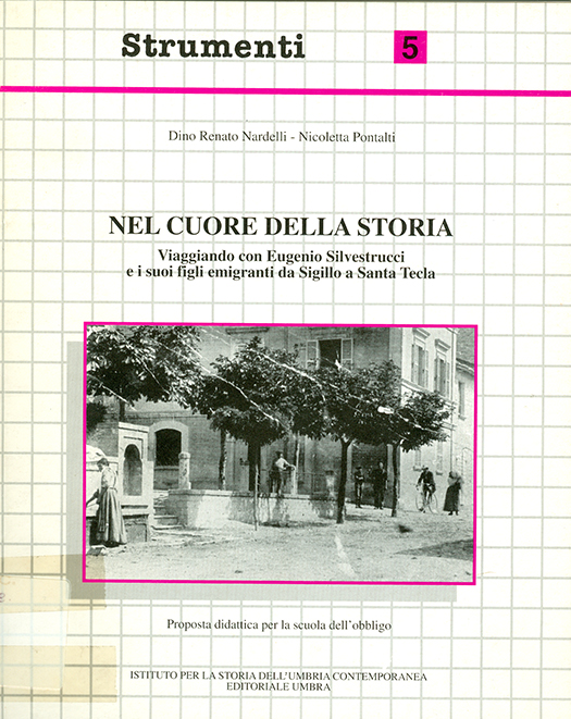 coperta volume Dino Renato Nardelli, Nicoletta Pontalti, Nel cuore della storia. Viaggiando con Eugenio Silvestrucci e i suoi figli emigranti da Sigillo a Santa Tecla. Proposta didattica per la scuola dell’obbligo, ISUC, Perugia; Editoriale Umbra, Foligno 1995, 112 pp. (“Strumenti”)