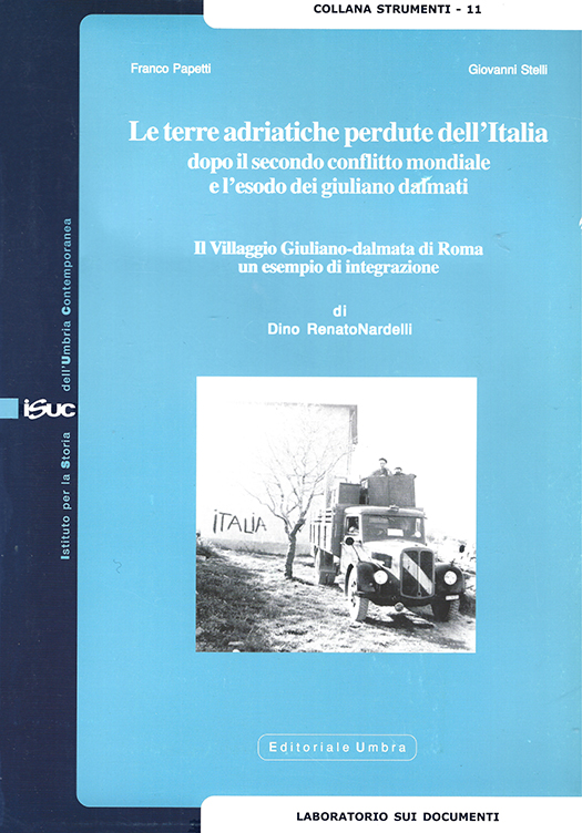 copertina volume Franco Papetti, Giovanni Stelli, Dino Renato Nardelli, Le terre adriatiche perdute dell’Italia dopo il secondo conflitto mondiale e l’esodo dei giuliano dalmati. Il Villaggio Gioliano-dalmata di Roma un esempio di integrazione, ISUC, Perugia; Editoriale Umbra, Foligno 2008, 121 pp., ill. (“Strumenti”)