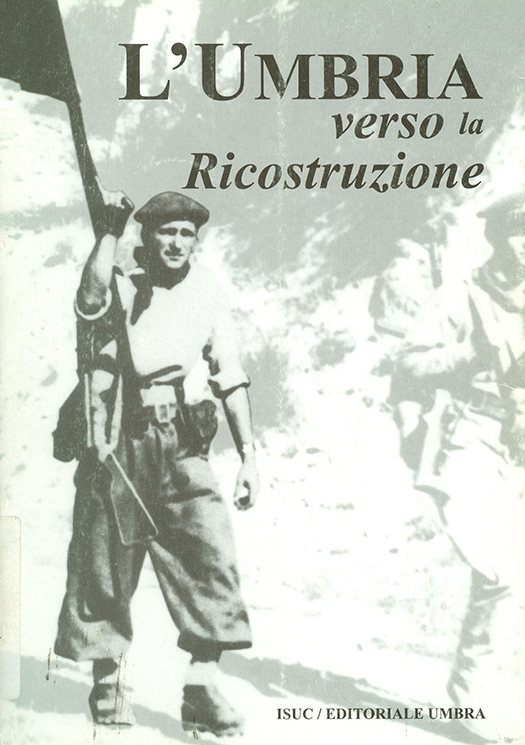 copertina volume Renato Covino (a cura di), L’Umbria verso la ricostruzione, Atti del convegno ”Dal conflitto alla libertà” (Perugia, 28-29 marzo 1996), ISUC, Perugia; Editoriale Umbra, Foligno, 1999, 360 pp.