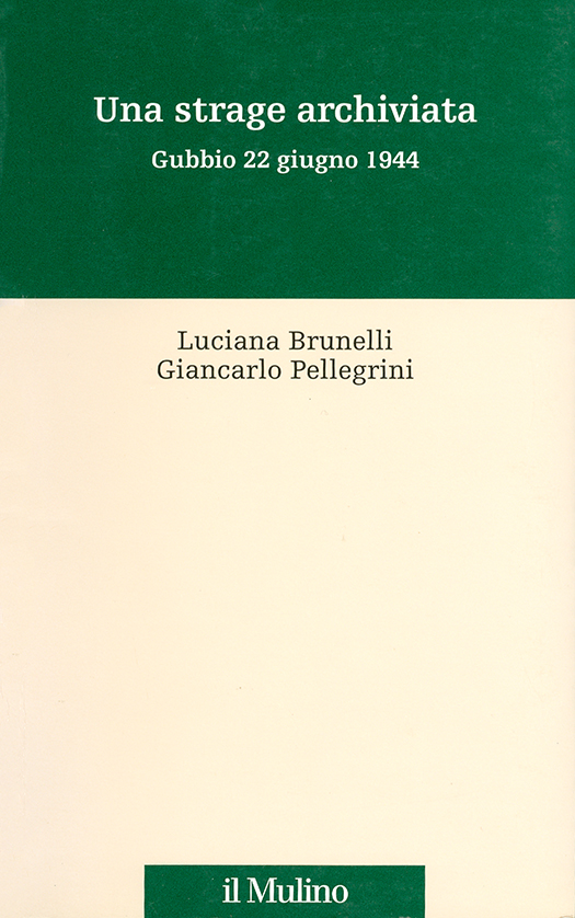 copertina volume Luciana Brunelli, Giancarlo Pellegrini, Una strage archiviata. Gubbio 22 giugno 1944, il Mulino, Bologna 2005, 473 pp.