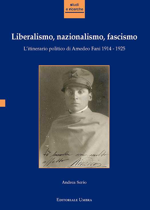 copertina volume Andrea Serio, Liberalismo, nazionalismo, fascismo. L’itinerario politico di Amedeo Fani 1914-1925, ISUC, Perugia; Editoriale Umbra, Foligno 2020, 489 pp. (“Studi e ricerche”)
