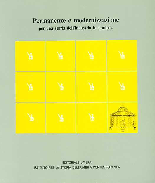 copertina volume Renato Covino, Giampaolo Gallo, Maria Grazia Fioriti (a cura di), Permanenze e modernizzazione: per una storia dell’industria in Umbria, Catalogo della mostra (Perugia, 15 maggio - 6 giugno 1978), ISUC, Perugia; Editoriale Umbra, Foligno 1986, 103 pp., ill.