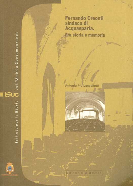 copertina volume Antonio Pio Lancellotti, Fernando Creonti sindaco di Acquasparta. Fra storia e memoria, ISUC, Perugia; Editoriale Umbra, Foligno 2012, 125 pp., ill.