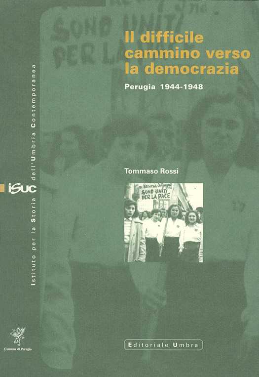 copertina volume Tommaso Rossi, Il difficile cammino verso la democrazia. Perugia 1944-1948, ISUC, Perugia; Editoriale Umbra, Foligno 2005, 233 pp.