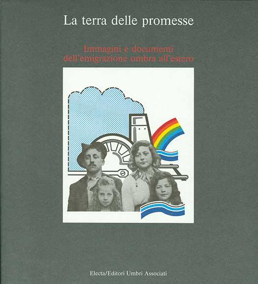 copertina volume Luciano Tosi (a cura di), La terra delle promesse. Immagini e documenti dell’emigrazione umbra all’estero, Isuc, Perugia; Electa/Editori Umbri Associati, Perugia 1989, 163 pp., ill.