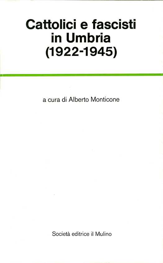 copertina volume Alberto Monticone (a cura di), Cattolici e fascisti in Umbria (1922-1945), il Mulino, Bologna 1978, 483 pp. (“Temi e discussioni”)