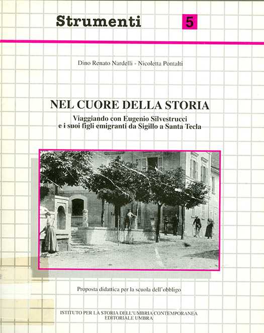 coperta volume Dino Renato Nardelli, Nicoletta Pontalti, Nel cuore della storia. Viaggiando con Eugenio Silvestrucci e i suoi figli emigranti da Sigillo a Santa Tecla. Proposta didattica per la scuola dell’obbligo, ISUC, Perugia; Editoriale Umbra, Foligno 1995, 112 pp. (“Strumenti”)