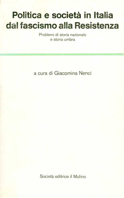 copertina volume Giacomina Nenci (a cura di), Politica e società in Italia dal fascismo alla Resistenza. Problemi di storia nazionale e storia umbra, il Mulino, Bologna 1978, 479 pp. (“Temi e discussioni”))