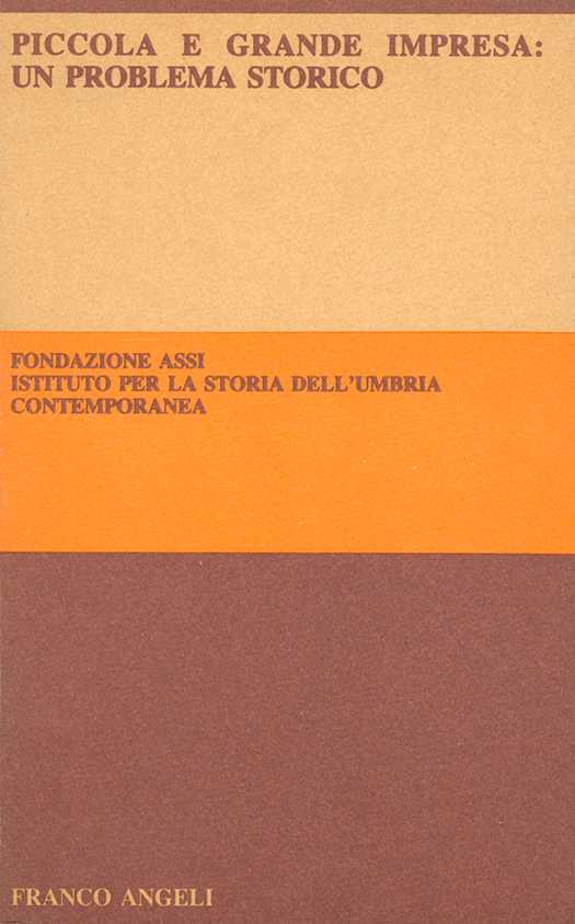 copertina volume Piccola e grande impresa: un problema storico, Fondazione Assi, ISUC, Milano, Franco Angeli, 1987, pp. 313 (“Atti delle settimane internazionali di storia e studi sull’impresa”)