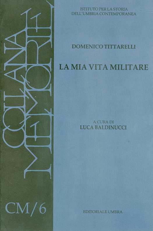 copertina volume Domenico Tittarelli, La mia vita militare, a cura di Luca Baldinucci, ISUC, Perugia; Editoriale Umbra, Foligno 2001, , 178 pp., ill. (“Materiali”)