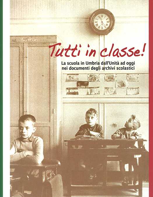 copertina volume Massimo Locci, Stefania Maroni (a cura di), Tutti in classe! La scuola in Umbria dall’Unità ad oggi nei documenti degli archivi scolastici, Catalogo della mostra documentaria, Soprintendenza Archivistica per l’Umbria, s.l. 2010, 188 pp., ill.